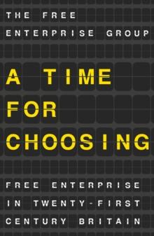 A Time for Choosing : Free Enterprise in Twenty-First Century Britain