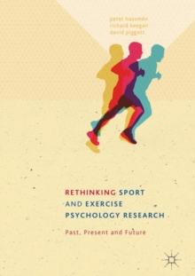 Rethinking Sport and Exercise Psychology Research : Past, Present and Future