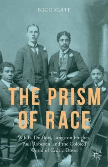 The Prism of Race : W.E.B. Du Bois, Langston Hughes, Paul Robeson, and the Colored World of Cedric Dover