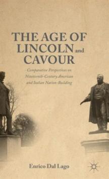 The Age of Lincoln and Cavour : Comparative Perspectives on 19th-Century American and Italian Nation-Building