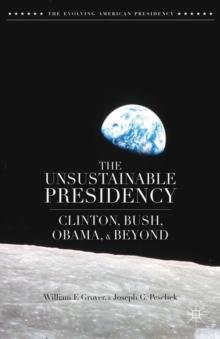 The Unsustainable Presidency : Clinton, Bush, Obama, and Beyond