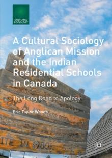 A Cultural Sociology of Anglican Mission and the Indian Residential Schools in Canada : The Long Road to Apology