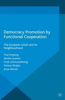 Democracy Promotion by Functional Cooperation : The European Union and its Neighbourhood