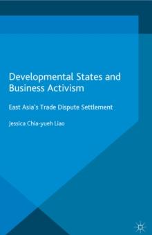 Developmental States and Business Activism : East Asia's Trade Dispute Settlement