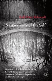 Narcissism and the Self : Dynamics of Self-Preservation in Social Interaction, Personality Structure, Subjective Experience, and Psychopathology