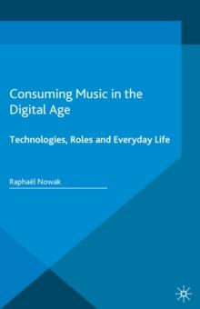 Consuming Music in the Digital Age : Technologies, Roles and Everyday Life