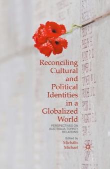 Reconciling Cultural and Political Identities in a Globalized World : Perspectives on Australia-Turkey Relations