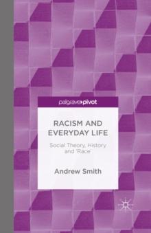 Racism and Everyday Life : Social Theory, History and 'Race'