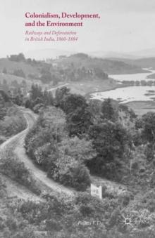 Colonialism, Development, and the Environment : Railways and Deforestation in British India, 1860-1884