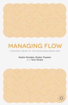 Managing Flow : A Process Theory of the Knowledge-Based Firm