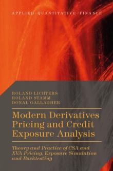 Modern Derivatives Pricing and Credit Exposure Analysis : Theory and Practice of CSA and XVA Pricing, Exposure Simulation and Backtesting