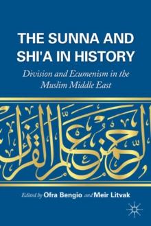 The Sunna and Shi'a in History : Division and Ecumenism in the Muslim Middle East