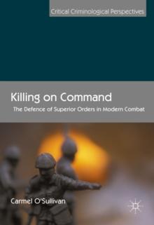 Killing on Command : The Defence of Superior Orders in Modern Combat