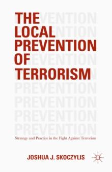 The Local Prevention of Terrorism : Strategy and Practice in the Fight Against Terrorism