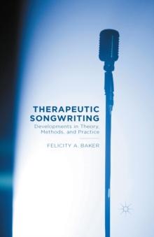 Therapeutic Songwriting : Developments in Theory, Methods, and Practice