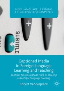 Captioned Media in Foreign Language Learning and Teaching : Subtitles for the Deaf and Hard-of-Hearing as Tools for Language Learning