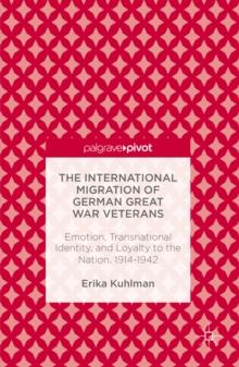 The International Migration of German Great War Veterans : Emotion, Transnational Identity, and Loyalty to the Nation, 1914-1942