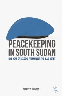 Peacekeeping in South Sudan : One Year of Lessons from Under the Blue Beret