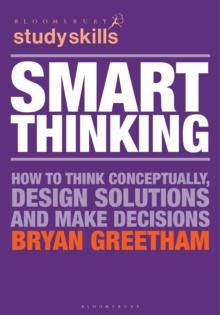 Smart Thinking : How to Think Conceptually, Design Solutions and Make Decisions