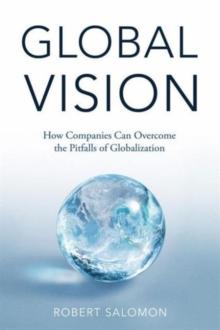 Global Vision : How Companies Can Overcome the Pitfalls of Globalization