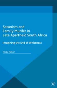 Satanism and Family Murder in Late Apartheid South Africa : Imagining the End of Whiteness