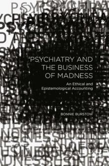 Psychiatry and the Business of Madness : An Ethical and Epistemological Accounting