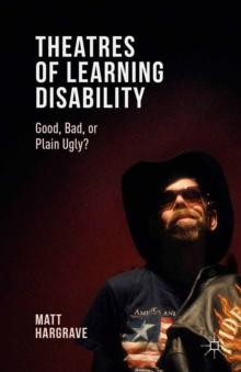 Theatres of Learning Disability : Good, Bad, or Plain Ugly?