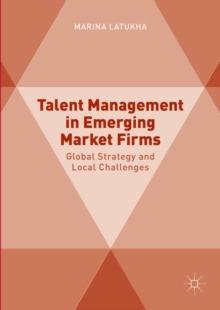 Talent Management in Emerging Market Firms : Global Strategy and Local Challenges