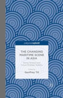 The Changing Maritime Scene in Asia : Rising Tensions and Future Strategic Stability