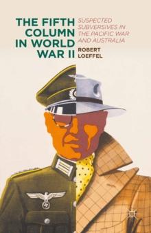 The Fifth Column in World War II : Suspected Subversives in the Pacific War and Australia