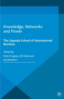 Knowledge, Networks and Power : The Uppsala School of International Business