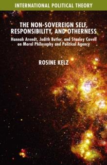 The Non-Sovereign Self, Responsibility, and Otherness : Hannah Arendt, Judith Butler, and Stanley Cavell on Moral Philosophy and Political Agency