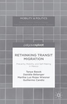 Rethinking Transit Migration : Precarity, Mobility, and Self-Making in Mexico