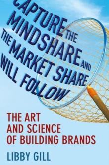 Capture the Mindshare and the Market Share Will Follow : The Art and Science of Building Brands