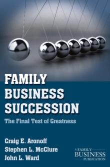 Family Business Succession : The Final Test of Greatness