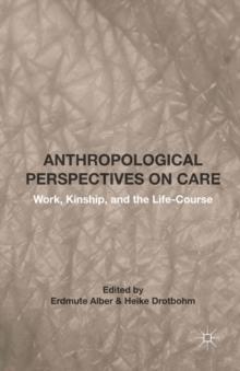 Anthropological Perspectives on Care : Work, Kinship, and the Life-Course