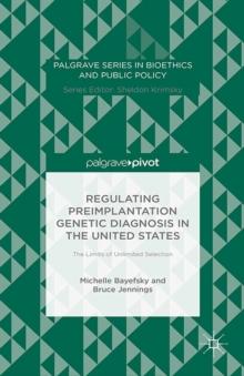 Regulating Preimplantation Genetic Diagnosis in the United States : The Limits of Unlimited Selection