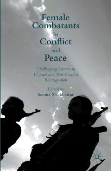 Female Combatants in Conflict and Peace : Challenging Gender in Violence and Post-Conflict Reintegration