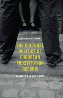 The Cultural Politics of European Prostitution Reform : Governing Loose Women