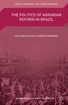 The Politics of Agrarian Reform in Brazil : The Landless Rural Workers Movement