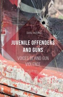 Juvenile Offenders and Guns : Voices Behind Gun Violence