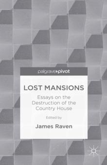 Lost Mansions : Essays on the Destruction of the Country House