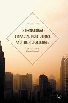 International Financial Institutions and Their Challenges : A Global Guide for Future Methods