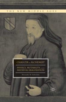 Chaucer the Alchemist : Physics, Mutability, and the Medieval Imagination