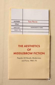 The Aesthetics of Middlebrow Fiction : Popular US Novels, Modernism, and Form, 1945-75