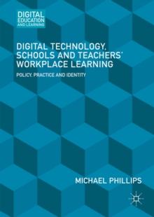 Digital Technology, Schools and Teachers' Workplace Learning : Policy, Practice and Identity