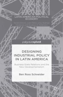 Designing Industrial Policy in Latin America : Business-State Relations and the New Developmentalism