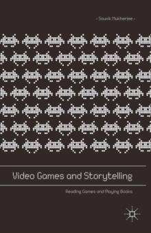 Video Games and Storytelling : Reading Games and Playing Books