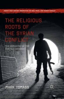 The Religious Roots of the Syrian Conflict : The Remaking of the Fertile Crescent