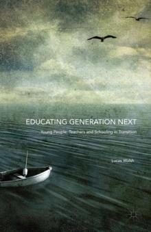 Educating Generation Next : Young People, Teachers and Schooling in Transition